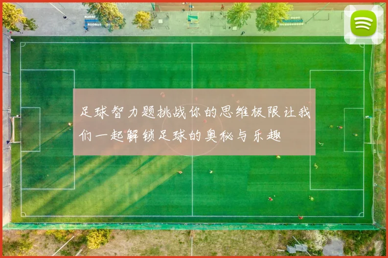足球智力题挑战你的思维极限让我们一起解锁足球的奥秘与乐趣
